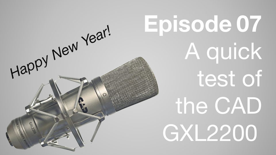 07 – Talking Tech:  Testing out the CAD GXL2200 Mic
